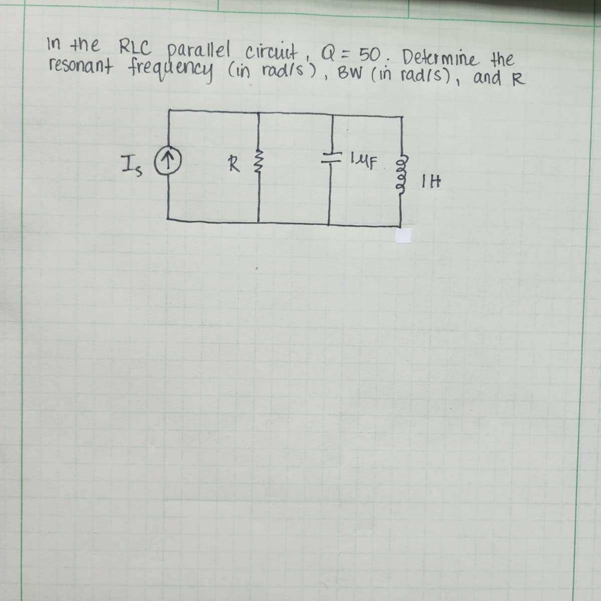 In the RLC parallel circuit, Q = 50. Determine the
resonant frequency (in rad/s), BW (in rad/s), and R
Is
R 3
IMF
eelb
HI