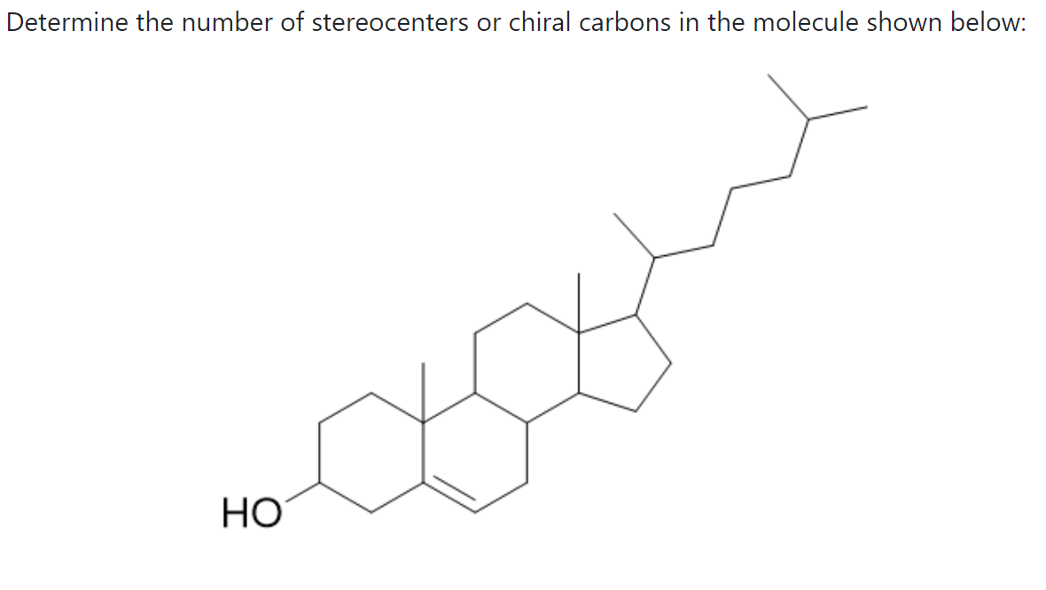 Determine the number of stereocenters or chiral carbons in the molecule shown below:
HO