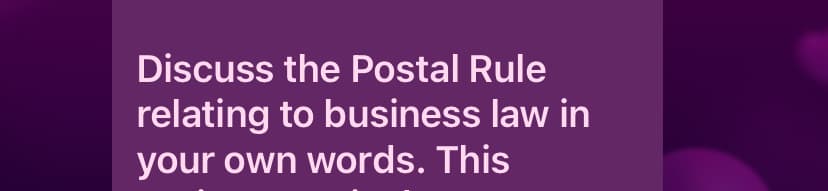 Discuss the Postal Rule
relating to business law in
your own words. This