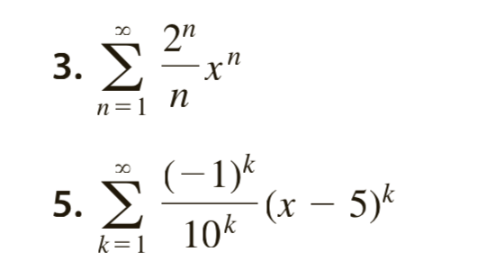 8
00
3. Σ
n=1
2n
n
-xn
5. Σ
k=1
(−1)k
10k
(x-5)k