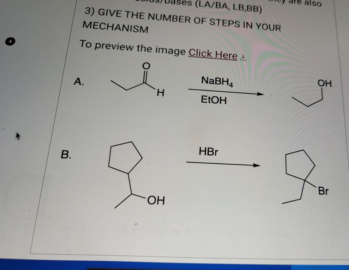 4
B.
es (LA/BA, LB,BB)
3) GIVE THE NUMBER OF STEPS IN YOUR
MECHANISM
To preview the image Click Here
A.
NaBH4
H
EtOH
OH
are also
OH.
HBr
8.
Br