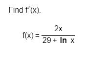 Find f'(x).
f(x)=
2x
29+ In x
