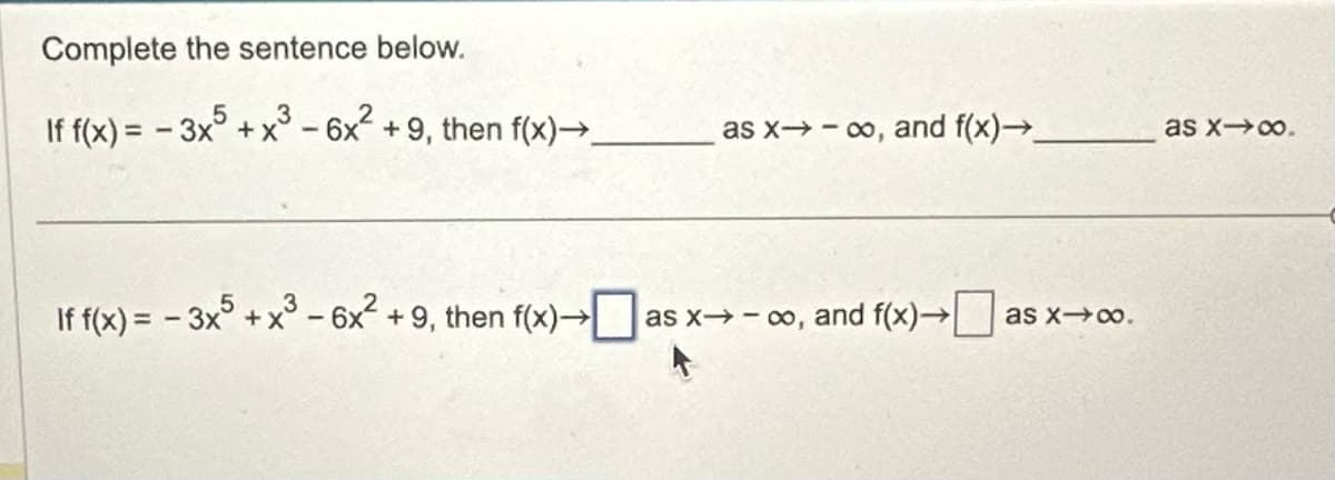 Complete the sentence below.
5
If f(x)=-3x+x³-6x² +9, then f(x)→
as x→ ∞, and f(x)→
as x ∞.
If f(x) = - 3x5 + x³- 6x² + 9, then f(x) →☐
as x→ ∞, and f(x)→ as x→∞o.