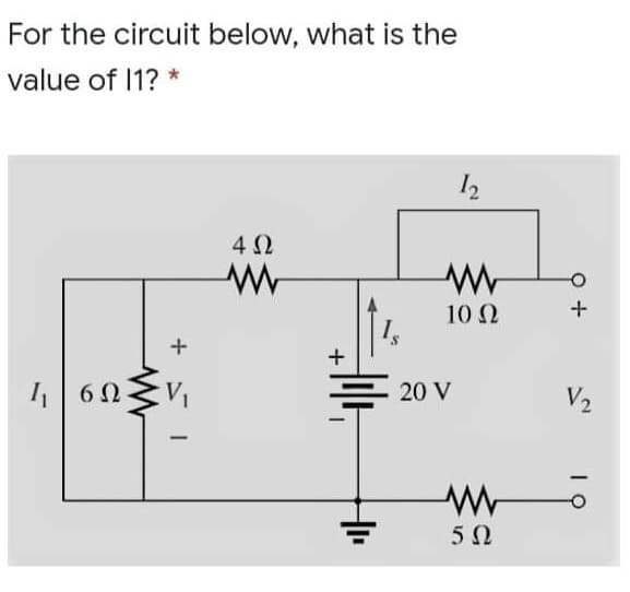 For the circuit below, what is the
value of 1? *
4Ω
10 2
I 60
20 V
V2
5 0
+
