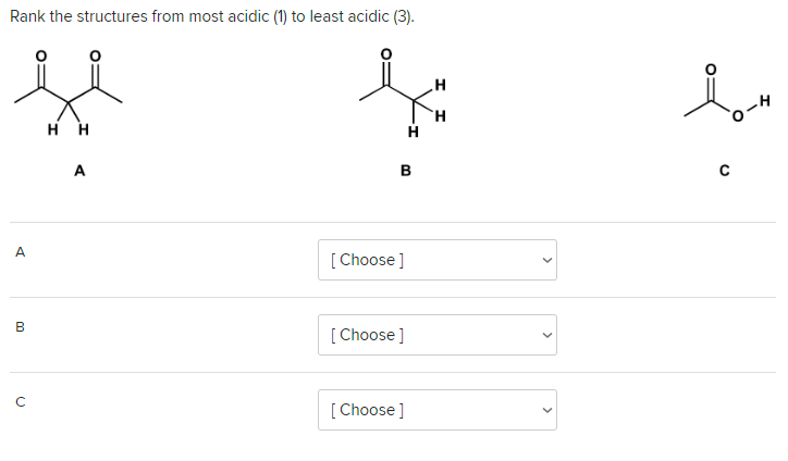 Rank the structures from most acidic (1) to least acidic (3).
A
B
с
HH
A
B
[Choose ]
[Choose ]
H
[Choose ]
H
H