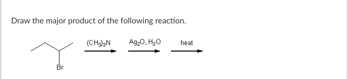 Draw the major product of the following reaction.
Br
(CH3)3N
Ag₂O, H₂O
heat
