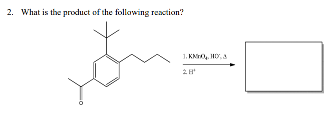 2. What is the product of the following reaction?
1. KMnO4, HO', A
2. H+