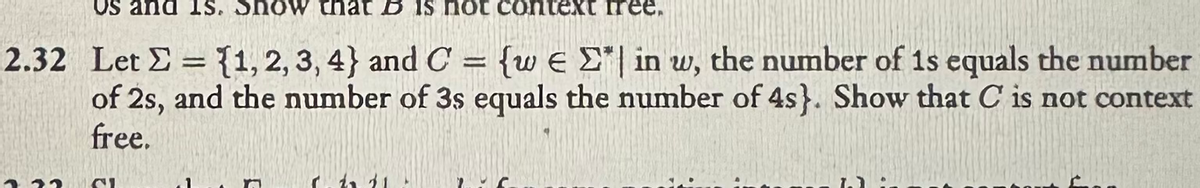 Us and is. Show that B is not context free.
-
2.32 Let = {1, 2, 3, 4} and C = {we Σ in w, the number of is equals the number
of 2s, and the number of 3s equals the number of 4s}. Show that C is not context
free.