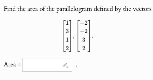 Find the area of the parallelogram defined by the vectors
Area
=
3
-2
1
2