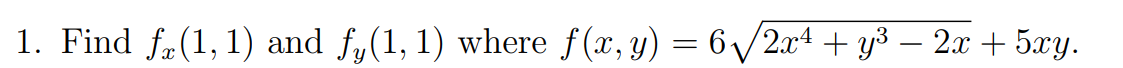 1. Find fx (1, 1) and fy(1, 1) where f(x, y) = 6₁√/2x4 + y³ − 2x + 5xy.
-